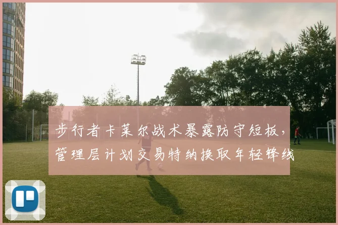 步行者卡莱尔战术暴露防守短板，管理层计划交易特纳换取年轻锋线